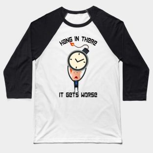 Hang In There It Gets Worse Baseball T-Shirt